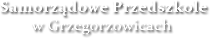 Samorządowe Przedszkole w Grzegorzowicach